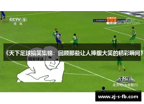 《天下足球搞笑集锦:回顾那些让人捧腹大笑的精彩瞬间》 《天下足球搞笑集锦:回顾那些让人捧腹大笑的精彩瞬间》