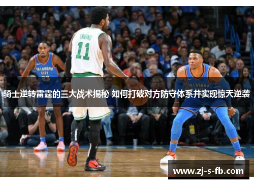 骑士逆转雷霆的三大战术揭秘 如何打破对方防守体系并实现惊天逆袭 骑士逆转雷霆的三大战术揭秘 如何打破对方防守体系并实现惊天逆袭