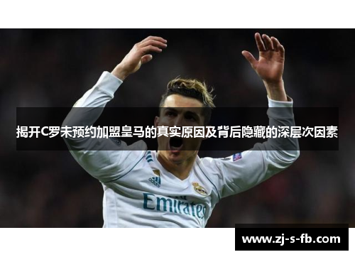揭开C罗未预约加盟皇马的真实原因及背后隐藏的深层次因素
