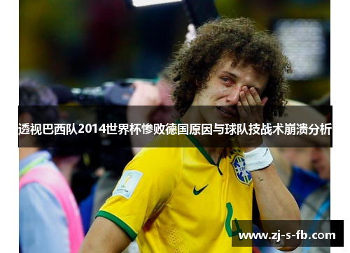 透视巴西队2014世界杯惨败德国原因与球队技战术崩溃分析 透视巴西队2014世界杯惨败德国原因与球队技战术崩溃分析