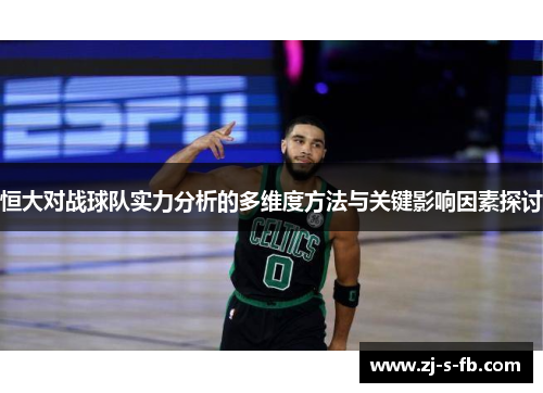 恒大对战球队实力分析的多维度方法与关键影响因素探讨 恒大对战球队实力分析的多维度方法与关键影响因素探讨