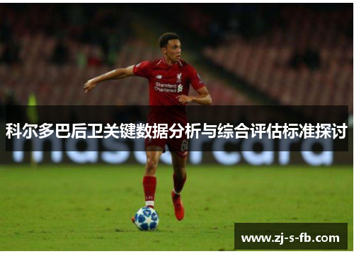 科尔多巴后卫关键数据分析与综合评估标准探讨 科尔多巴后卫关键数据分析与综合评估标准探讨