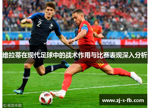 维拉蒂在现代足球中的战术作用与比赛表现深入分析