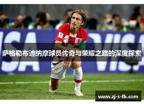 萨格勒布迪纳摩球员传奇与荣耀之路的深度探索