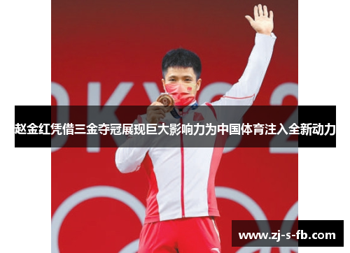 赵金红凭借三金夺冠展现巨大影响力为中国体育注入全新动力