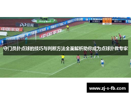 守门员扑点球的技巧与判断方法全面解析助你成为点球扑救专家 守门员扑点球的技巧与判断方法全面解析助你成为点球扑救专家