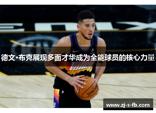 德文·布克展现多面才华成为全能球员的核心力量 德文·布克展现多面才华成为全能球员的核心力量
