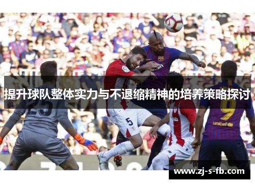 提升球队整体实力与不退缩精神的培养策略探讨