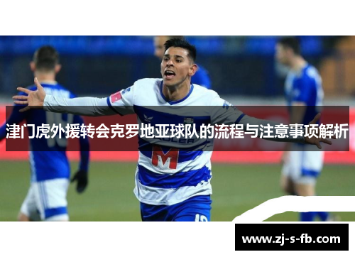 津门虎外援转会克罗地亚球队的流程与注意事项解析