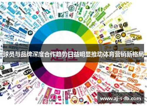 球员与品牌深度合作趋势日益明显推动体育营销新格局