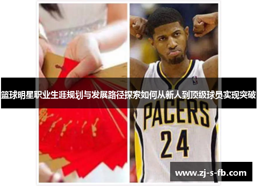 篮球明星职业生涯规划与发展路径探索如何从新人到顶级球员实现突破