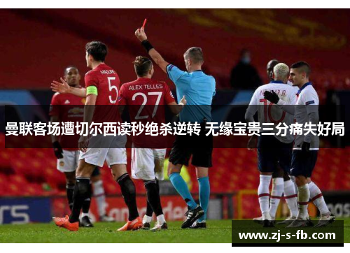 曼联客场遭切尔西读秒绝杀逆转 无缘宝贵三分痛失好局