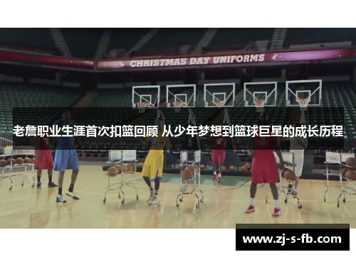 老詹职业生涯首次扣篮回顾 从少年梦想到篮球巨星的成长历程 老詹职业生涯首次扣篮回顾 从少年梦想到篮球巨星的成长历程