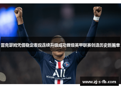雷克瑟姆凭借稳定表现连续升级成功晋级英甲联赛创造历史新篇章
