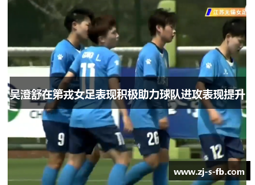 吴澄舒在第戎女足表现积极助力球队进攻表现提升