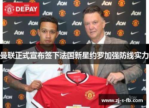 曼联正式宣布签下法国新星约罗加强防线实力